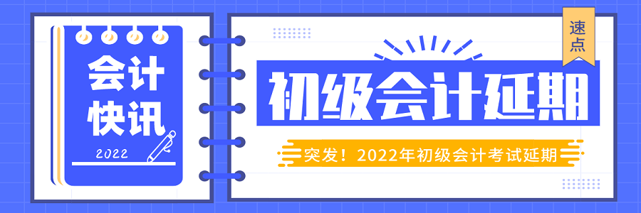 2022年初级会计考试延期资讯.png